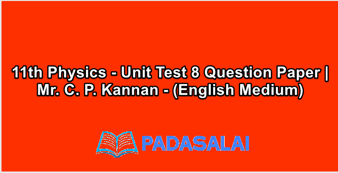 11th Physics - Unit Test 8 Question Paper | Mr. C. P. Kannan - (English Medium)