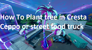 How To Plant trees in Cresta Ceppo or street food truck on Fortnite