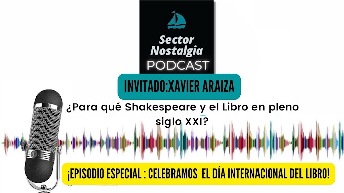 Podcast especial: ¿Para qué Shakespeare y el Libro en pleno siglo XXI? invitado: Xavier Araiza.