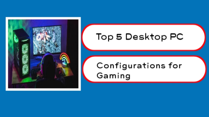 best gaming pc, PC Configurations for Gaming, Top 5 Desktop PC Configurations for Gaming
