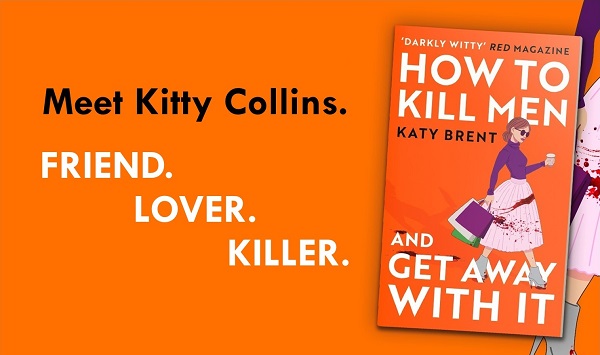 Meet Kitty Collins. FRIEND. LOVER. KILLER. How to Kill Men and Get Away with It by Katy Brent.