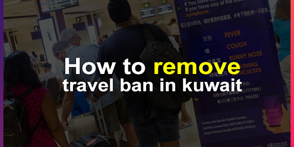 5 Step: How to remove travel ban in kuwait