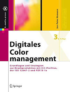 Digitales Colormanagement: Grundlagen und Strategien zur Druckproduktion mit ICC-Profilen, der ISO 12647-2 und PDF/X-1a (X.media.press)