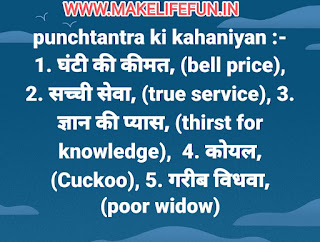 punchtantra ki kahaniyan :- 1. घंटी की कीमत, (bell price), 2. सच्ची सेवा, (true service), 3. ज्ञान की प्यास, (thirst for knowledge),  4. कोयल, (Cuckoo), 5. गरीब विधवा, (poor widow)