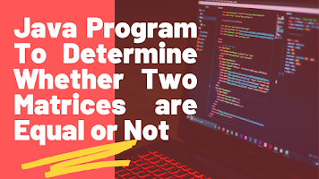 Java Program to Check Two Matrices are Equal