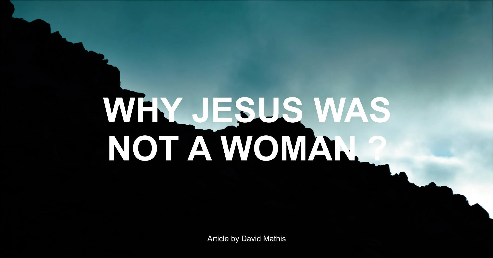 Why Jesus Was Not a Woman - Article by David Mathis