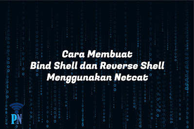 Cara Membuat Bind dan Reverse Shell Menggunakan Netcat