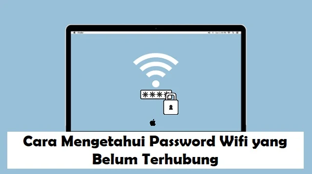 Cara Mengetahui Password Wifi yang Belum Terhubung