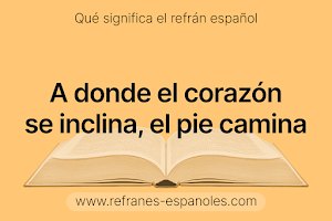 Refrán Español - A donde el corazón se inclina, el pie camina