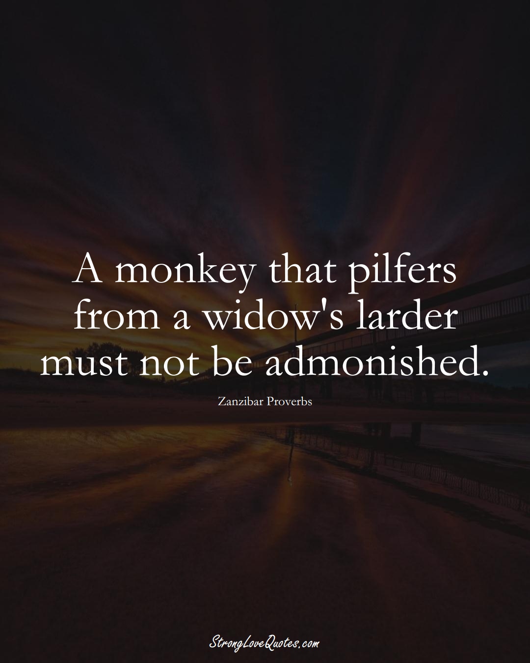 A monkey that pilfers from a widow's larder must not be admonished. (Zanzibar Sayings);  #AfricanSayings