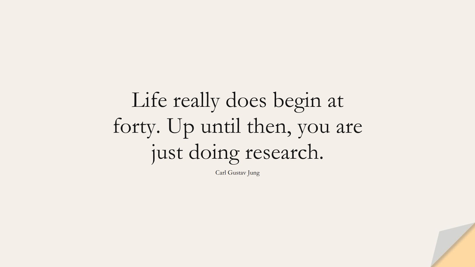 Life really does begin at forty. Up until then, you are just doing research. (Carl Gustav Jung);  #ShortQuotes