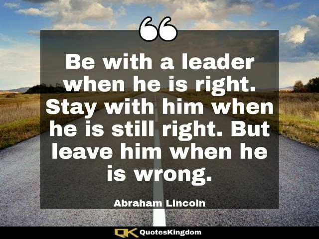 Abraham Lincoln quote on leadership. Lincoln quote. Be with a leader when he is right ...