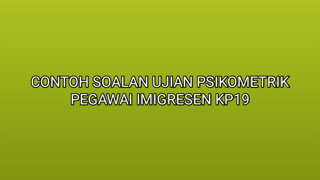 Contoh Soalan Ujian Psikometrik Pegawai Imigresen KP19 2020  SUMBER