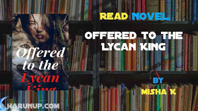 Read Novel Offered to the Lycan King by Misha K Full Episode