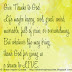 Give thanks to GOD. Life may be happy, cool, great, weird, miserable, full of pain, or overwhelming. But whatever life may bring, thank GOD for giving us a chance to LIVE