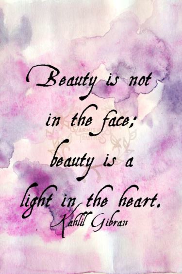 Beauty is not in the face; beauty is a light in the heart