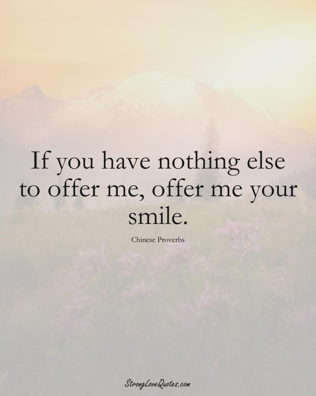 If you have nothing else to offer me, offer me your smile. (Chinese Sayings);  #AsianSayings