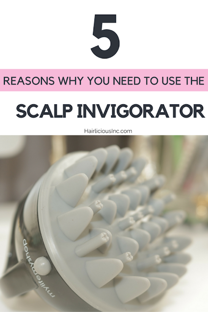 5 Reasons Why You Need To Use The Scalp Invigorator In Your Healthy Hair Care Regimen | Hairliciousinc.com