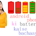 battery life kais badhaye android mobile me in hindi .how to increase battery life on android phone tips in hindi.