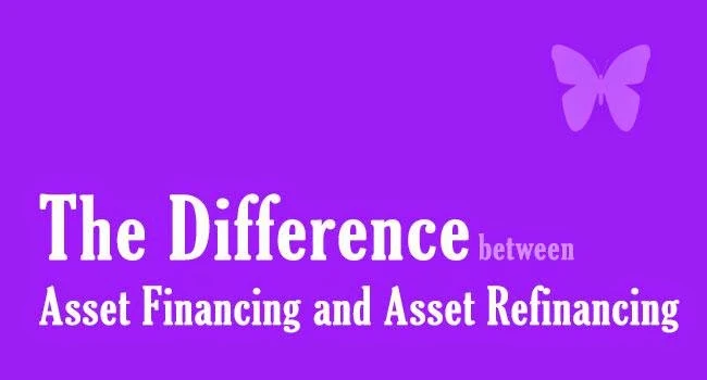 The Difference Between Asset Financing and Asset Refinancing