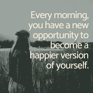 Every morning, you have a new opportunity to become a happier version of yourself.