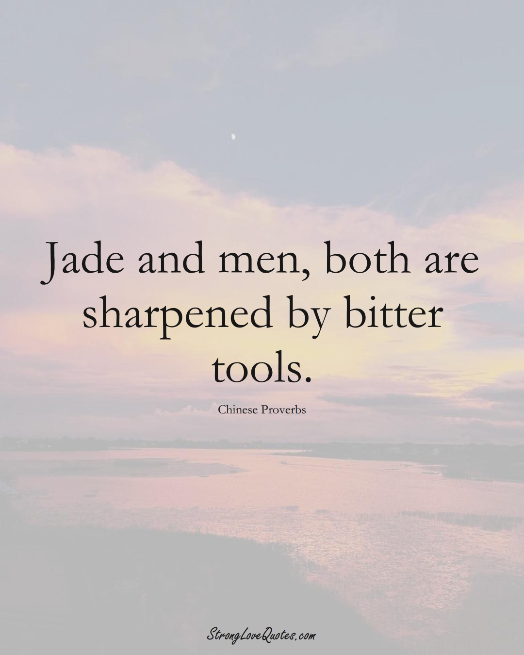 Jade and men, both are sharpened by bitter tools. (Chinese Sayings);  #AsianSayings
