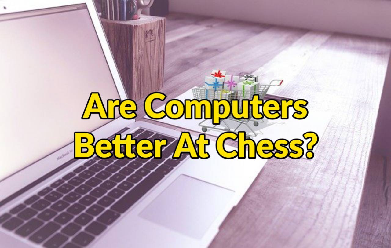 Are Computers Better At Chess