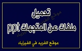 ملفات عن المتجهات ppt برابط مباشر، المتجهات في الفيزياء والرياضيات pptx بوربوينت، جمع وطرح المتجهات، مسائل وأمثلة محلولة وتمارين متجهات