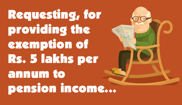 Exemption of Pension up to Rs. 5 lakhs per annum from Income Tax: Proposal will be examined