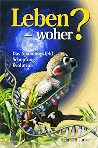 Leben - Woher?: Das Spannungsfeld Schöpfung /Evolution populär dargestellt