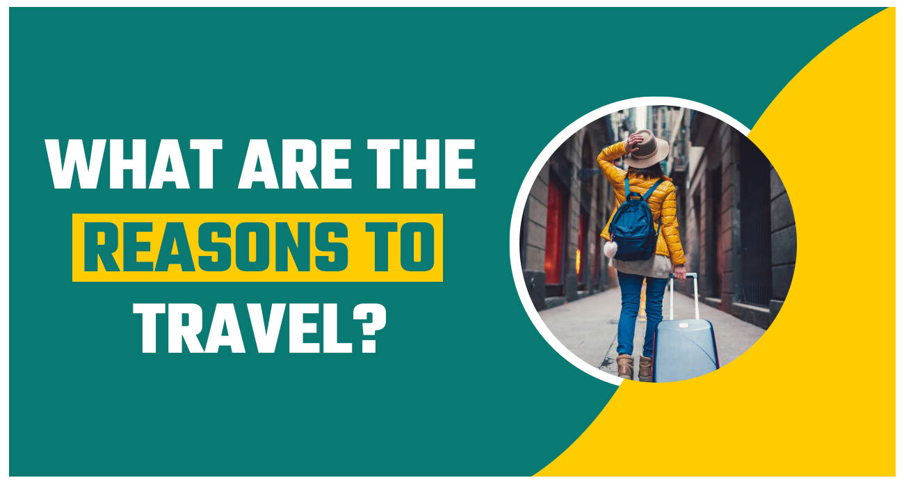 What are the reasons to Travel?