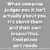 When someone judges you it isn't actually about you. It's about them and their own insecurities, limitations and needs.