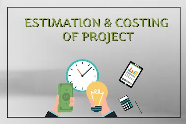 ESTIMATION & COSTING OF PROJECT | परियोजना का अनुमान और लागत