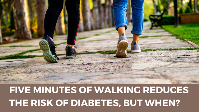 Five minutes of walking reduces the risk of diabetes, but when?