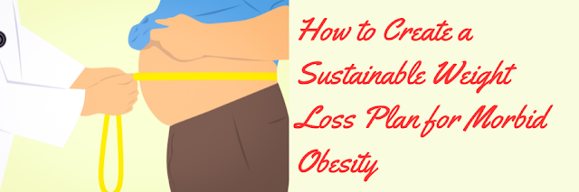 How to Create a Sustainable Weight Loss Plan for Morbid Obesity