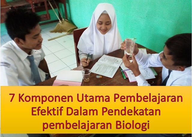 7 Komponen Utama Pembelajaran Efektif Dalam Pendekatan Pembelajaran Biologi