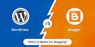 Blogger vs WordPress: Choosing the Right Platform for Your Blogging Journey