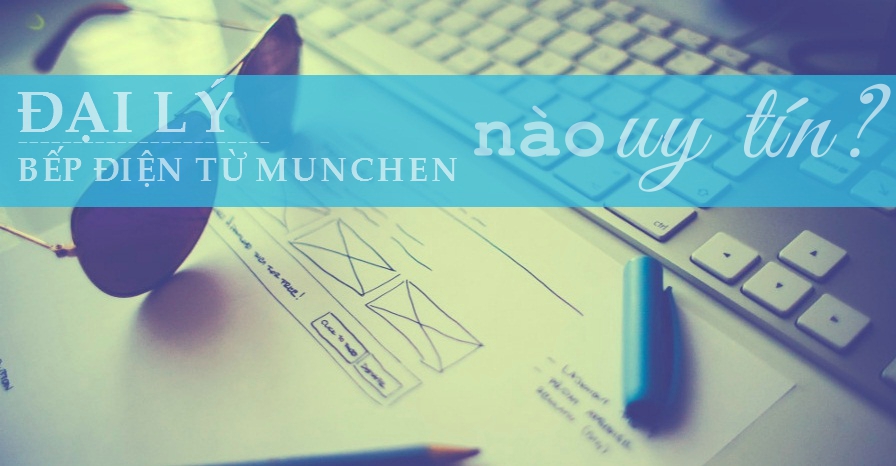 Đại lý bếp điện từ Munchen nào uy tín?