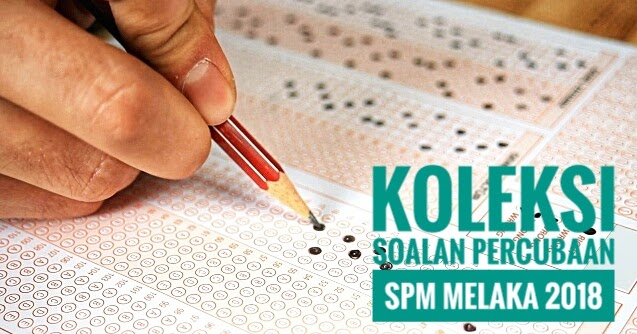 Koleksi Soalan Percubaan SPM Melaka 2018 - Peperiksaan