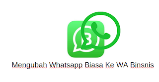 Mengubah Whatsapp Biasa Ke WA Binsnis