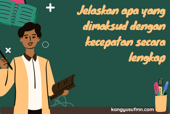 Jelaskan apa yang dimaksud dengan kecepatan secara lengkap