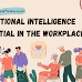 Emotional Intelligence: Is It Essential in The Workplace?