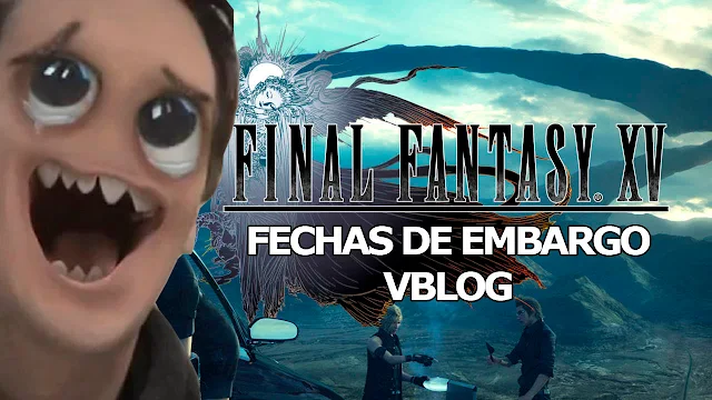 FFXV FECHAS DE EMBARGO VBLOG