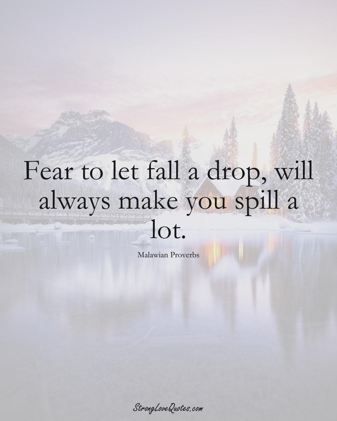 Fear to let fall a drop, will always make you spill a lot. (Malawian Sayings);  #AfricanSayings