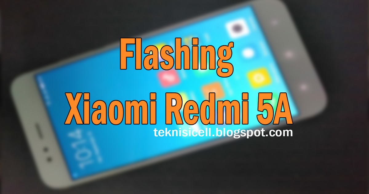 Cara Flash Xiaomi Redmi 5A via fastboot mode  Teknisi 