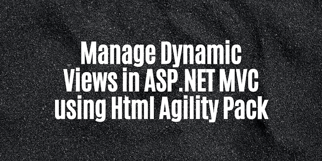 HTML Manipulation using .NET - Manage Dynamic Views in ASP.NET MVC using Html Agility Pack, html agility pack, htmlagilitypack c#, c# htmlagilitypack, html agility pack c#, c# html agility pack, htmlagilitypack c# example, html agility pack tutorial, html file parser mvc, html file parser