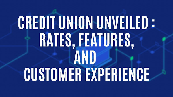 Credit Union Unveiled: A Closer Look at Rates, Features, and Customer Experience