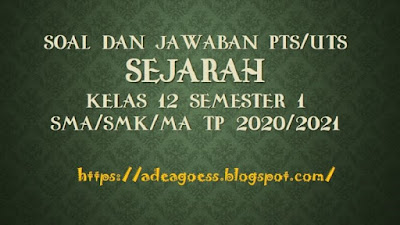 Download Soal PTS/UTS SEJARAH Kelas 12 Semester 1 SMA/SMK/MA Kurikulum 2013 TP 2020/2021