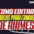 COMO EDITAR VÍDEOS PARA CANAIS DE ANIMES