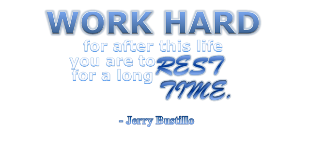 Work hard for after this life you are to rest for a long time. - Jerry Bustillo